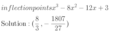 The inflection points of x^3-8x^2-12x+3 are (8/3 ,-1807/27)